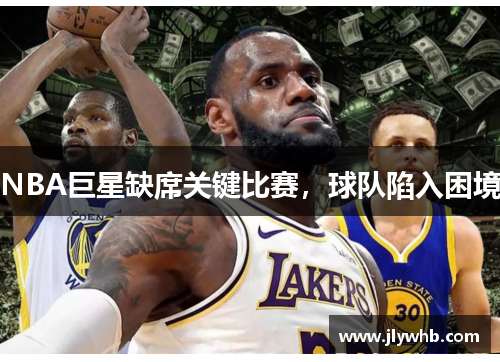 NBA巨星缺席关键比赛，球队陷入困境
